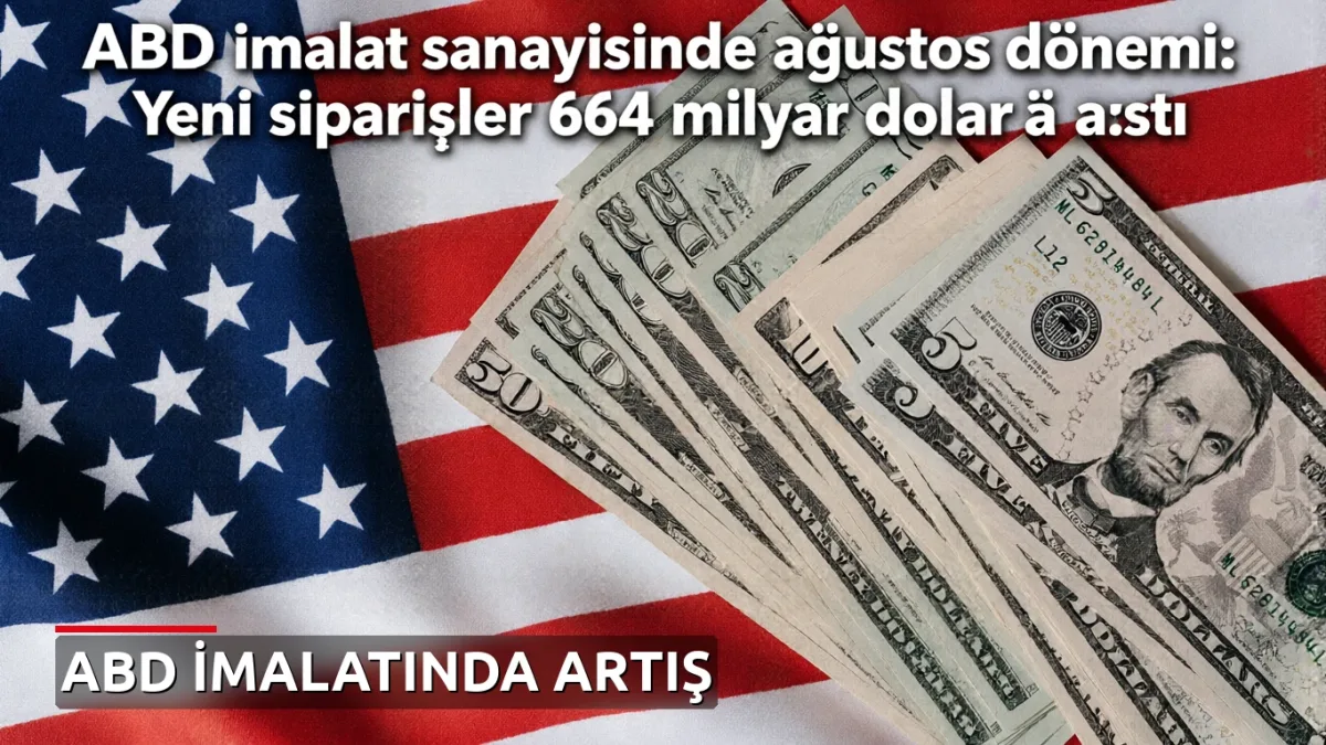 ABD imalat sanayisinde ağustos dönemi: Yeni siparişler 663 milyar doları aştı