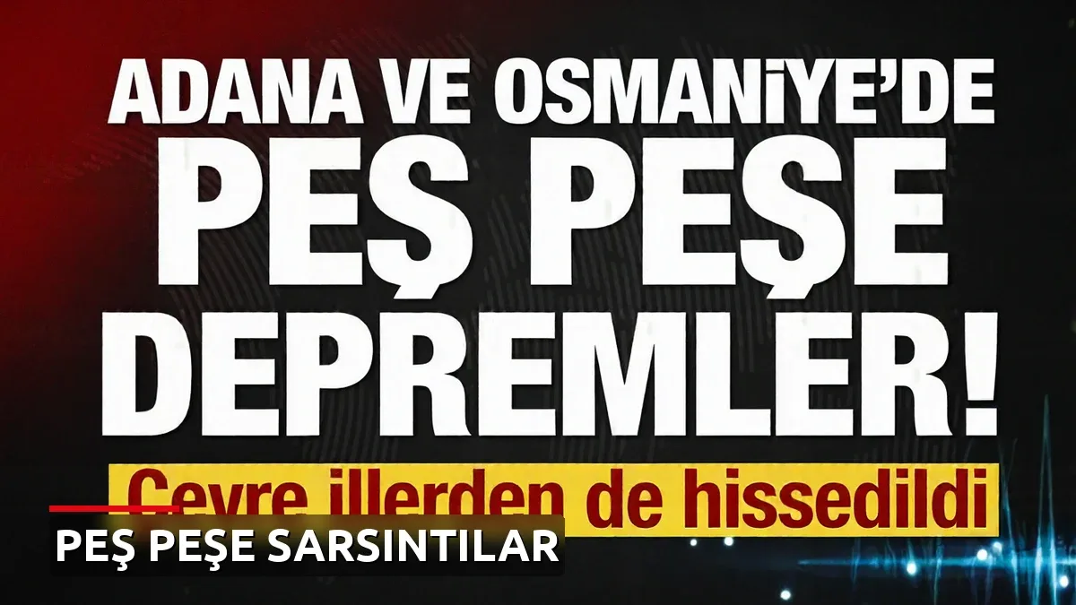 Adana ve Osmaniye'de peş peşe sarsıntılar: 5,2 büyüklüğünde deprem!