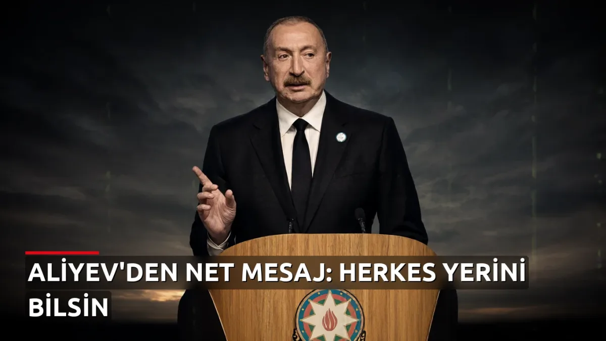 Aliyev'den İran ve Rusya'ya net mesaj: Herkes yerini bilsin