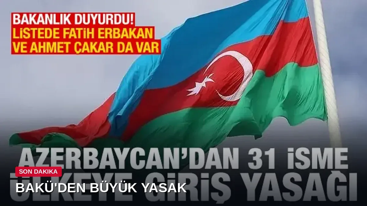 Azerbaycan 31 Türk vatandaşını ülkeye giriş yasağı listesine ekledi: Fatih Erbakan ve Ahmet Çakar da listede