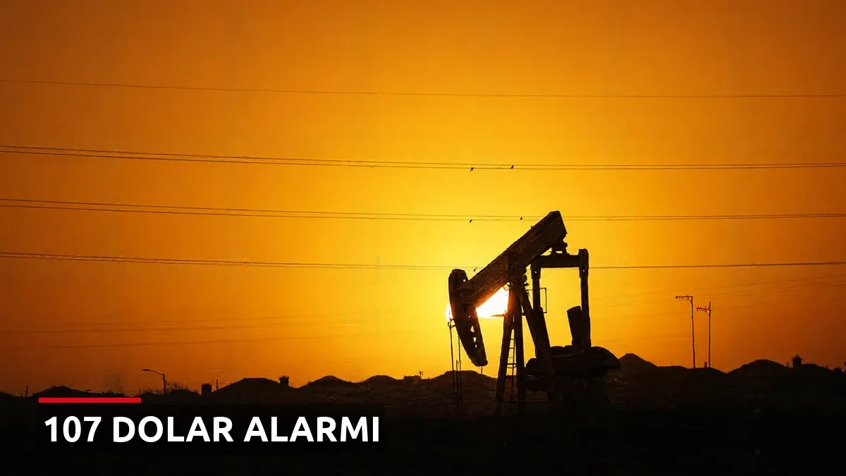 Brent petrol 107 doları aştı: Piyasada gerilim tırmanıyor
