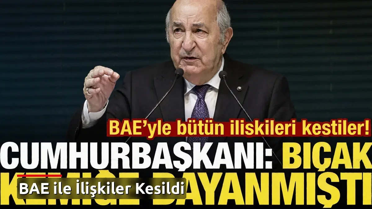 Cezayir Cumhurbaşkanı'ndan BAE hamlesiyle ilgili çarpıcı açıklama: 'Bıçak kemiğe dayanmıştı'