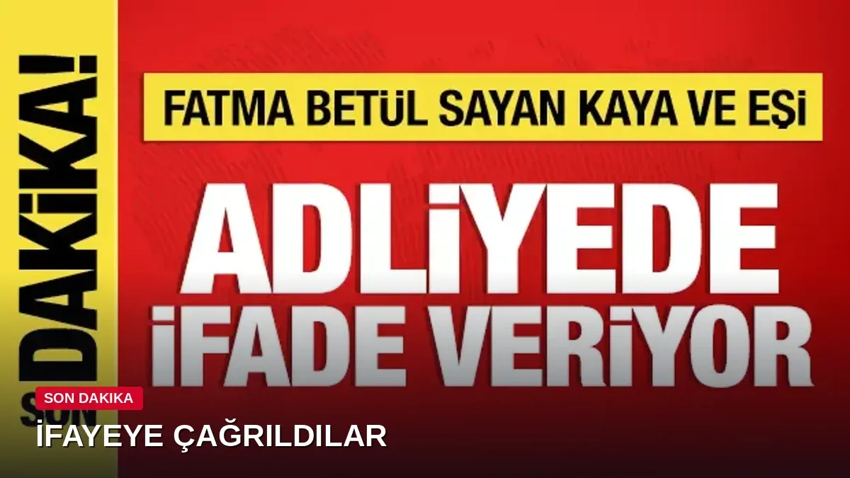 Fatma Betül Sayan Kaya ve eşi şüpheli sıfatıyla ifade veriyor
