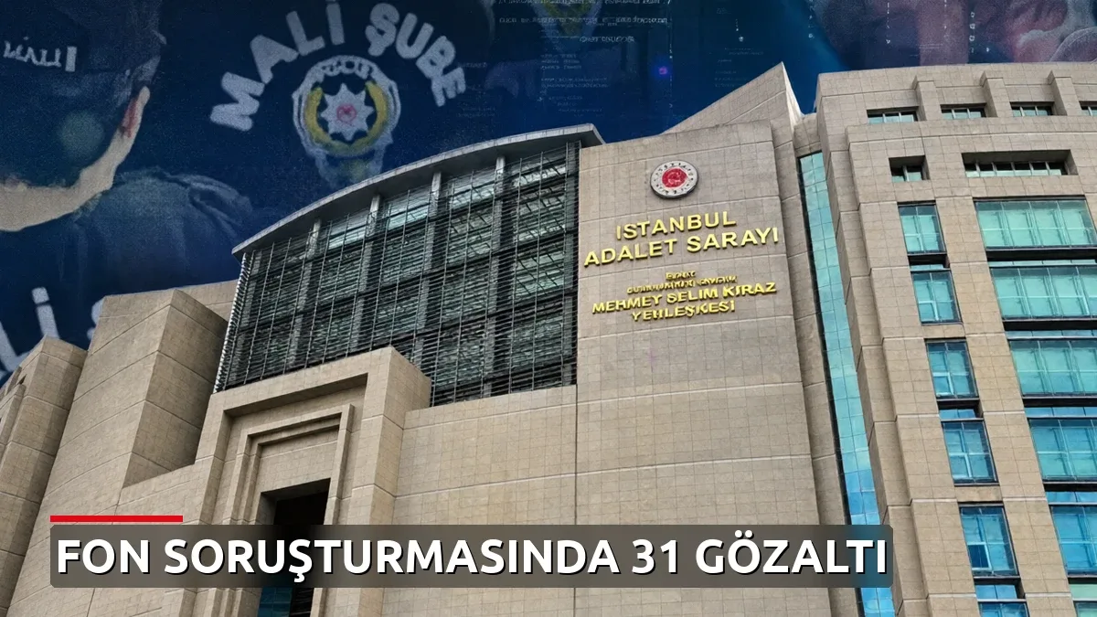 Fon Soruşturmasında 31 Şüpheli İçin Gözaltı: Holding Sahibi ve Banka Yöneticileri de Listedede