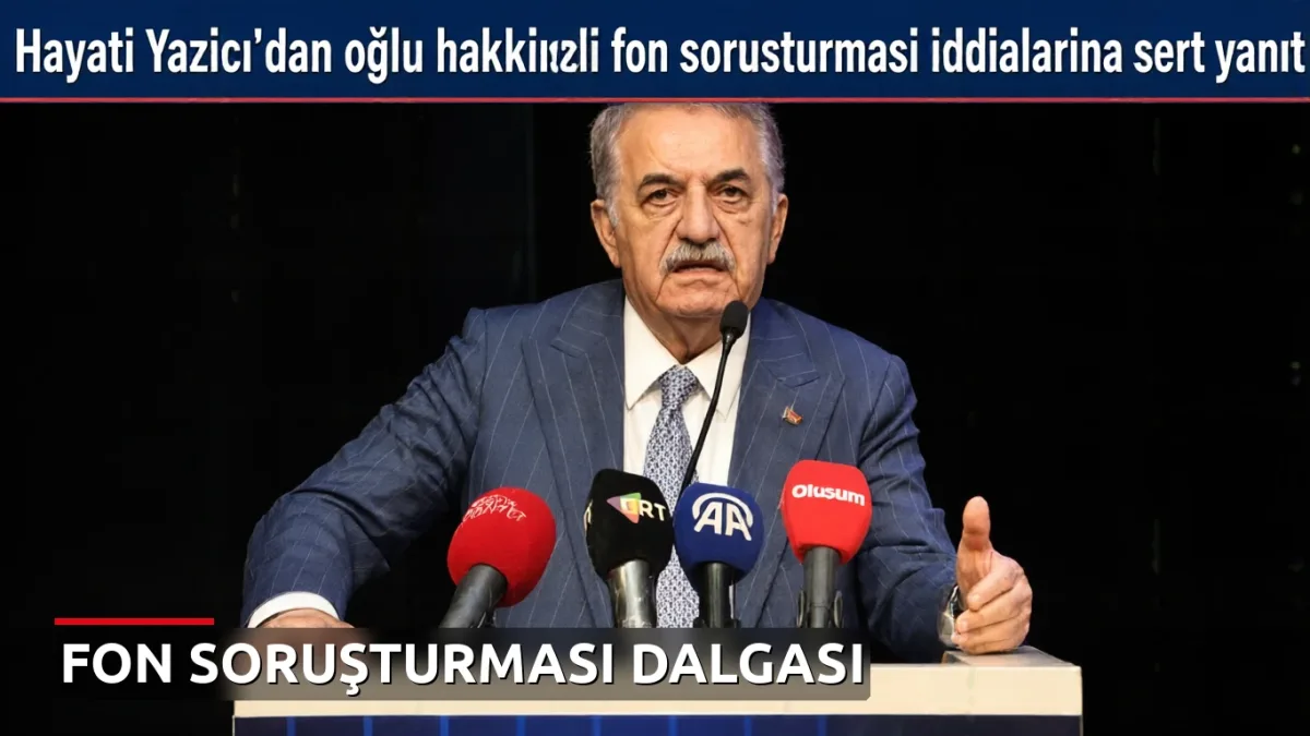 Hayati Yazıcı'dan oğlu hakkındaki fon soruşturması iddialarına sert yanıt