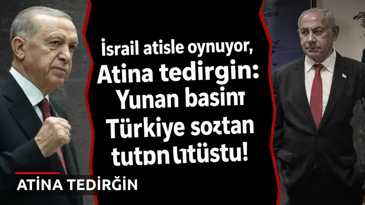 İsrail ateşle oynuyor, Atina tedirgin: Yunan basını Türkiye karşısında tutuştu!