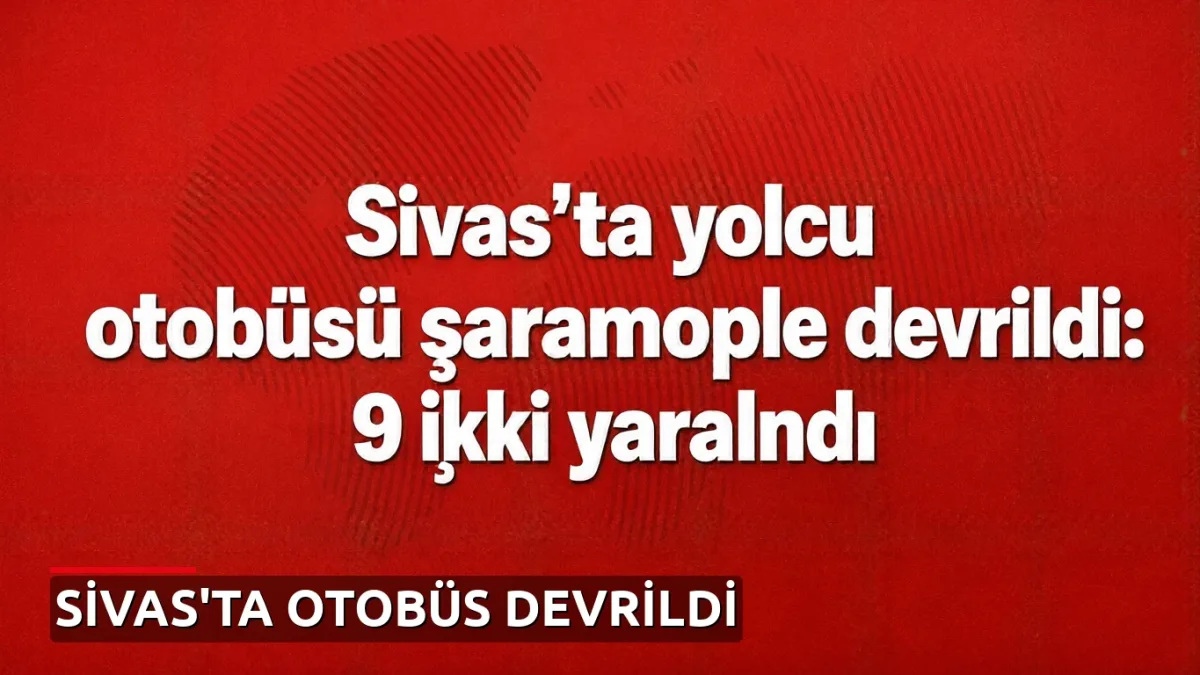 Sivas'ta yolcu otobüsü şarampole devrildi: 9 kişi yaralandı