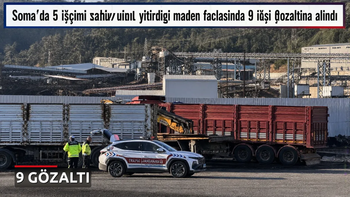 Soma'da 5 işçinin yaşamını yitirdiği maden faciasında 9 kişi gözaltına alındı