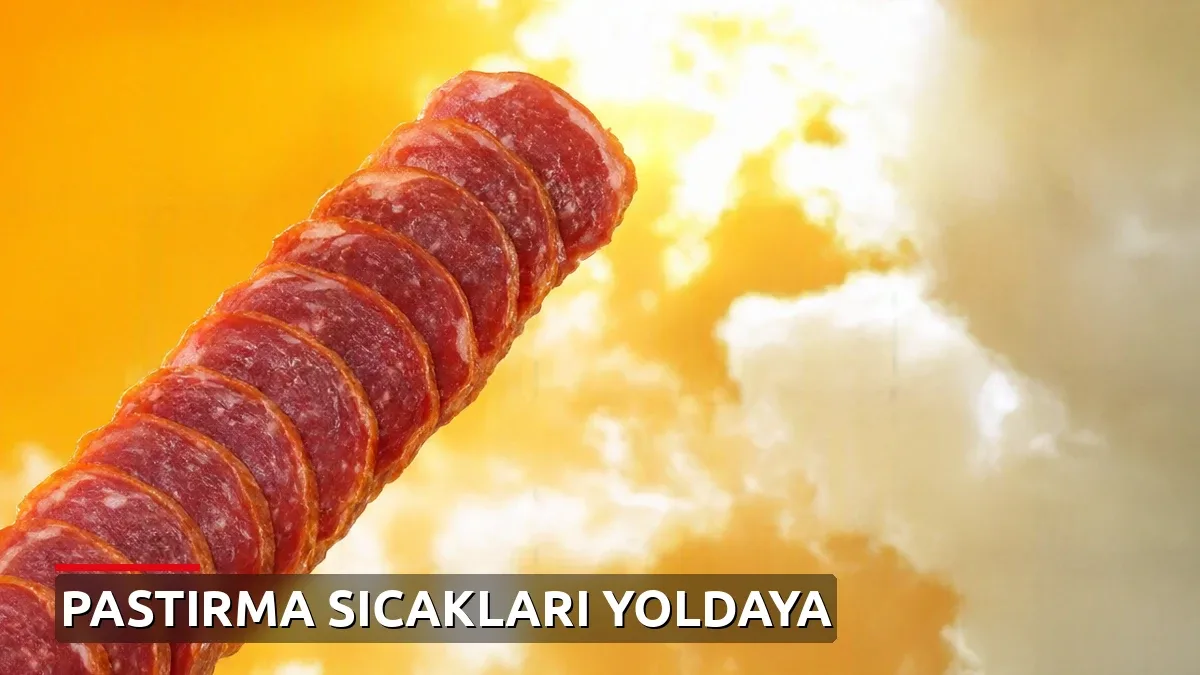 Tarih verildi, günlerce sürecek: Pastırma sıcakları geliyor