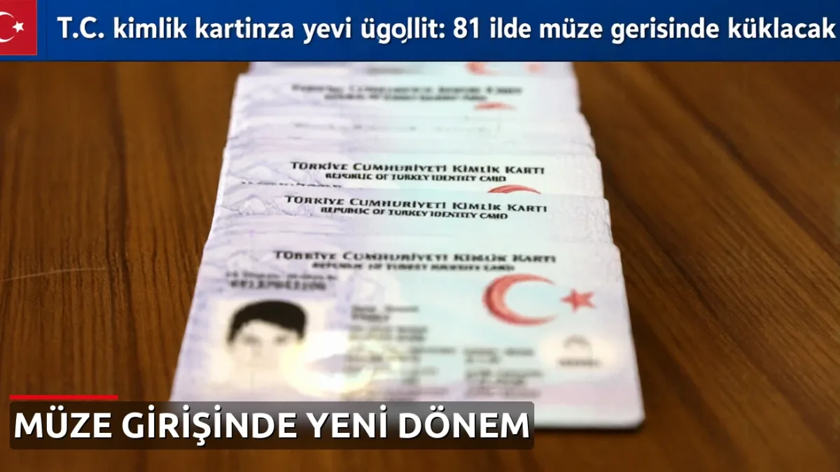 T.C. kimlik kartına yeni özellik: 81 ilde müze girişlerinde geçerli olacak