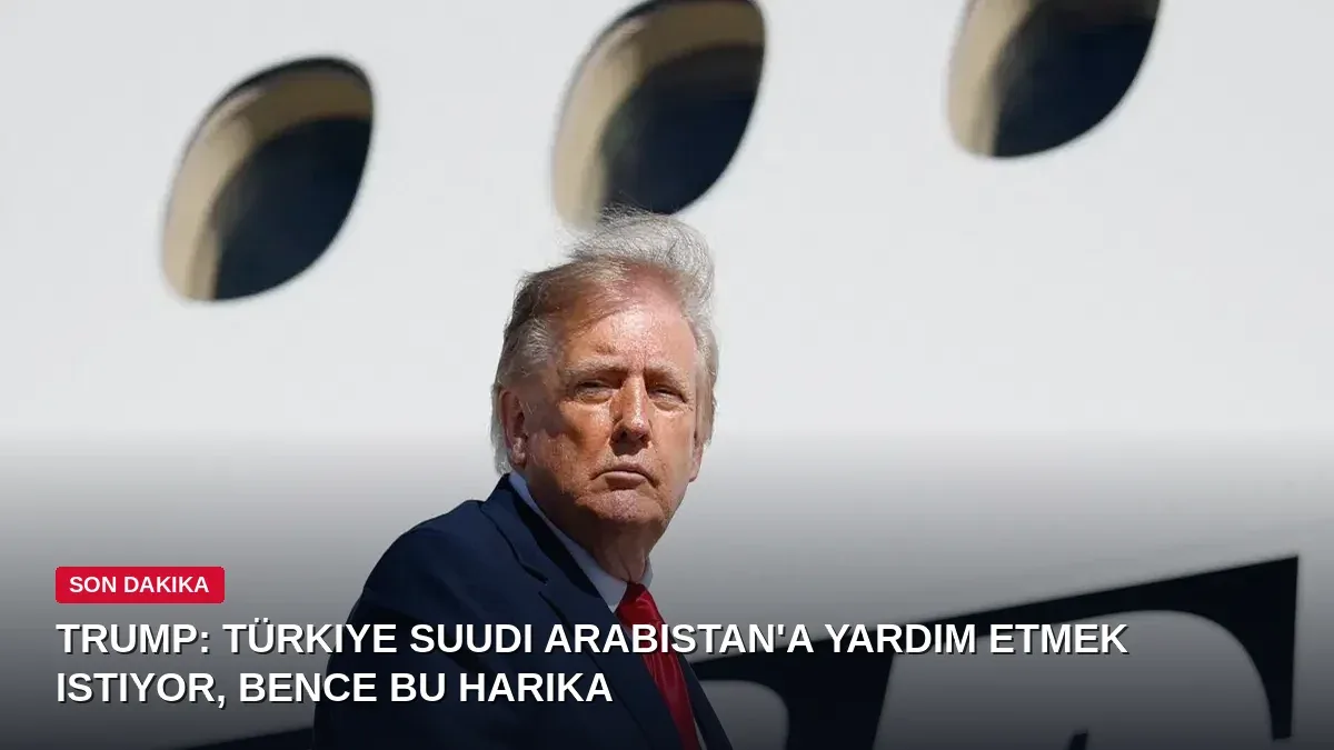 Trump: Türkiye Suudi Arabistan'a yardım etmek istiyor, bence bu harika