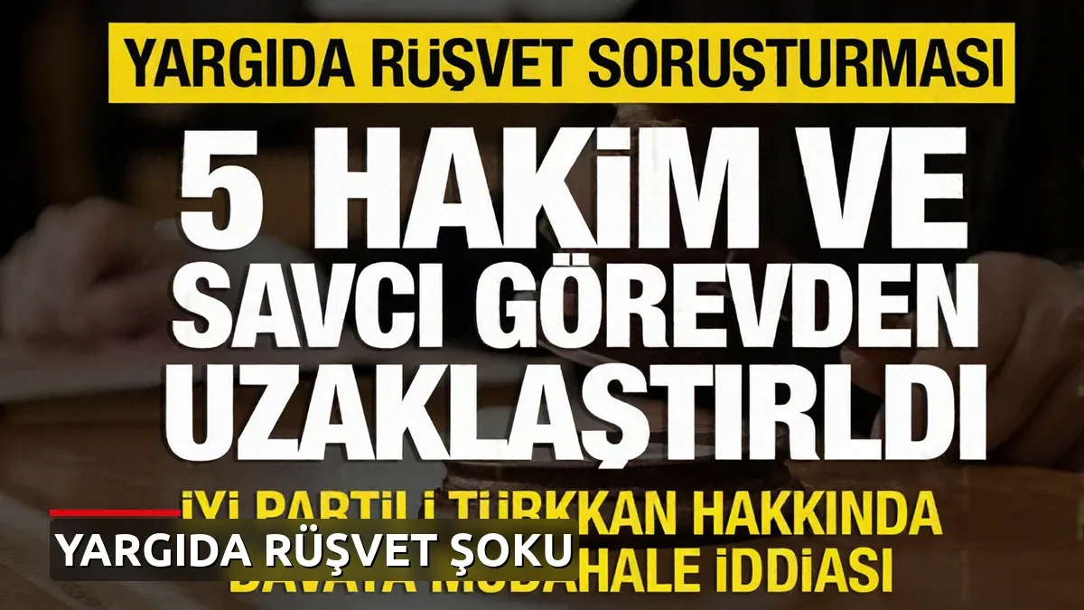 Yargıda rüşvet operasyonu: 5 hâkim ve savcı görevden uzaklaştırıldı